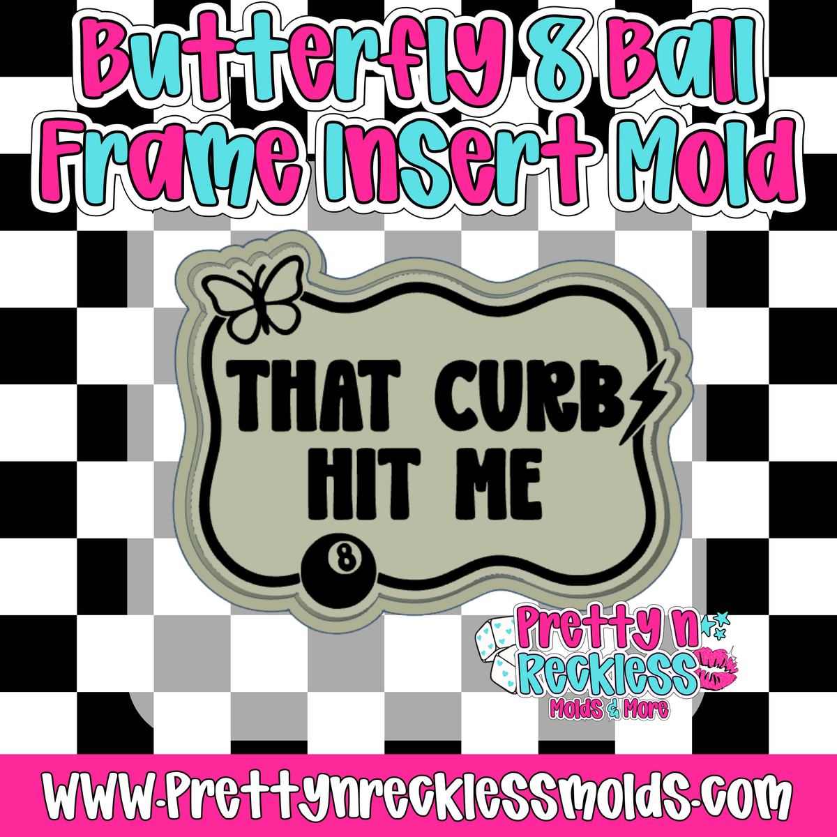 THAT CURB HIT ME |BUTTERFLY 8 BALL FRAME INSERT MOLD