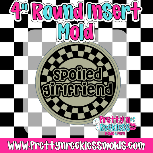 SPOILED GIRLFRIEND| 4” ROUND INSERT MOLD