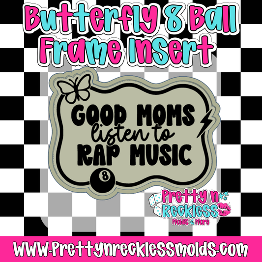 GOOD MOMS LISTEN TO RAP MUSIC|BUTTERFLY 8 BALL FRAME INSERT MOLD