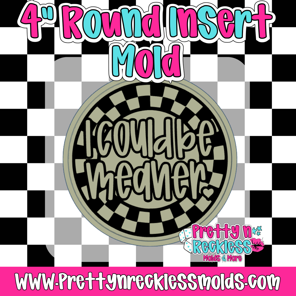 I COULD BE MEANER | 4” ROUND INSERT MOLD