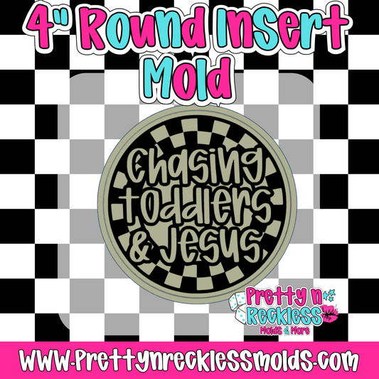 CHASING TODDLERS & JESUS| 4” ROUND INSERT MOLD