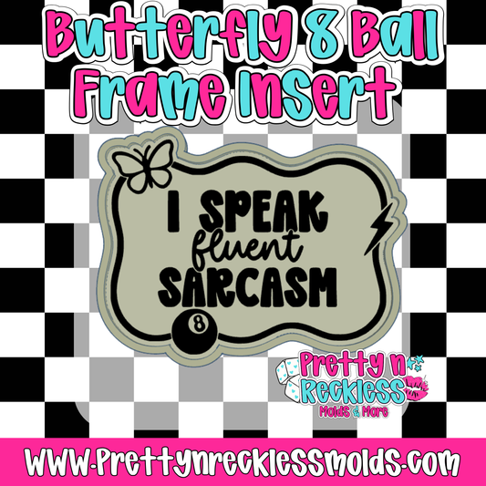 I SPEAK FLUENT SARCASM |BUTTERFLY 8 BALL FRAME INSERT MOLD