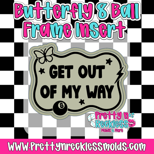 GET OUT OF MY WAY |BUTTERFLY 8 BALL FRAME INSERT MOLD
