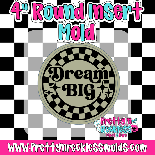 DREAM BIG| 4” ROUND INSERT MOLD