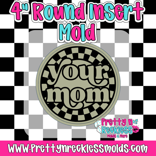 YOUR MOM| 4” ROUND INSERT MOLD