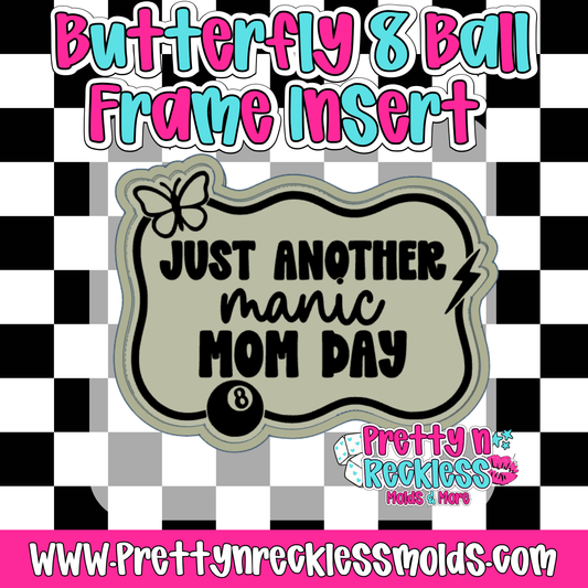 JUST ANOTHER MANIC MOM DAY |BUTTERFLY 8 BALL FRAME INSERT MOLD