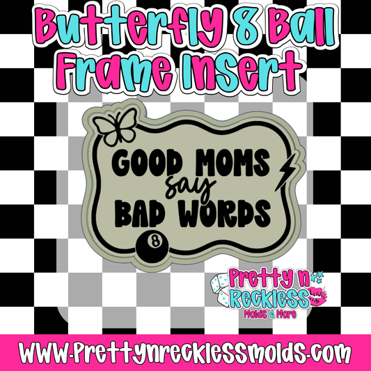 GOOD MOMS SAY BAD WORDS |BUTTERFLY 8 BALL FRAME INSERT MOLD