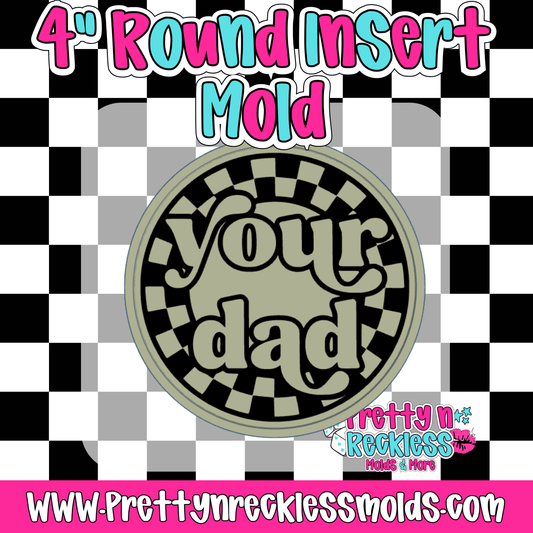 YOUR DAD| 4” ROUND INSERT MOLD