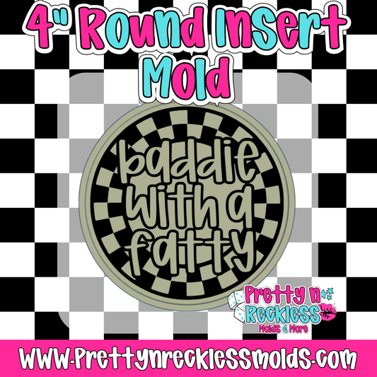 BADDIE WITH A FATTY| 4” ROUND INSERT MOLD